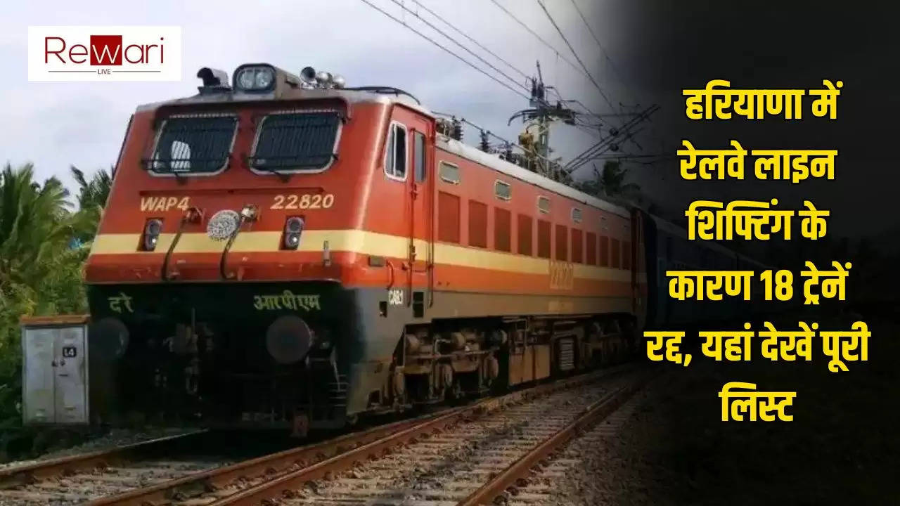 Train Cancelled: हरियाणा में रेलवे लाइन शिफ्टिंग के कारण 18 ट्रेनें रद्द, यहां देखें पूरी लिस्ट