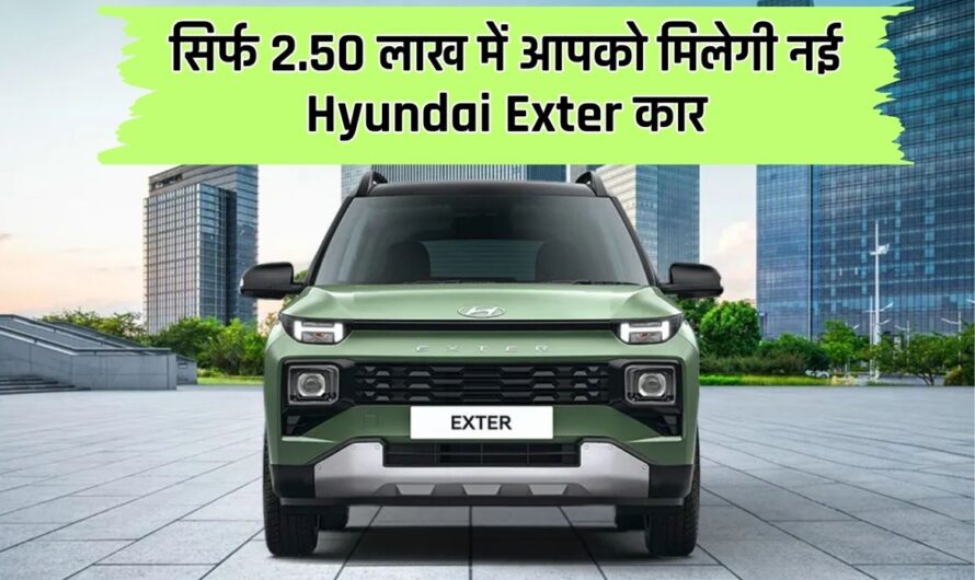 Hyundai Exter: सिर्फ 2.50 लाख में आपको मिलेगी नई Hyundai Exter कार, फीचर्स और कीमत दोनों होंगे कमाल