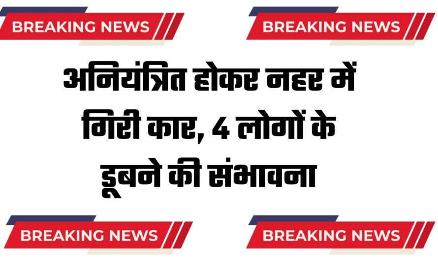 हरियाणा में बड़ा हादसा: अनियंत्रित होकर नहर में गिरी कार, 4 लोगों के डूबने की संभावना