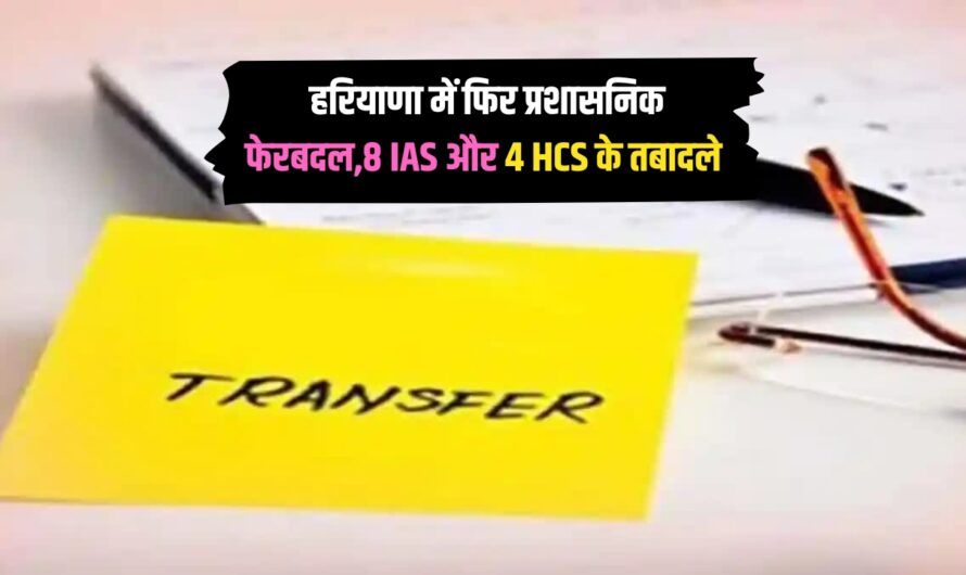 Haryana IAS HCS Transfers: हरियाणा में फिर प्रशासनिक फेरबदल, 8 IAS और 4 HCS के तबादले, देखें लिस्ट