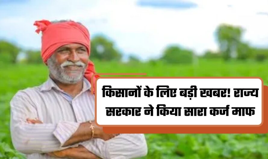 Kisan Karj Maafi yojana: किसानों के लिए बड़ी खबर! राज्य सरकार ने किया सारा कर्ज माफ