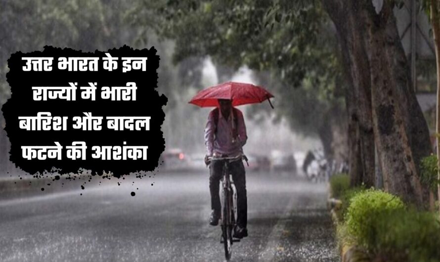 IMD Weather Alert: उत्तर भारत के इन राज्यों में भारी बारिश और बादल फटने की आशंका, मौसम विभाग ने जारी किया अलर्ट