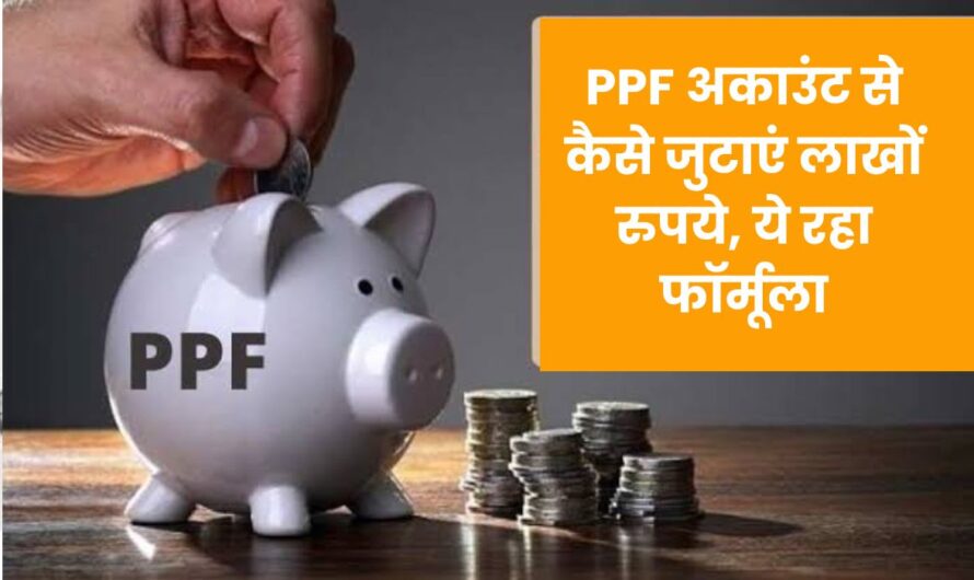 PPF Scheme: PPF अकाउंट से कैसे जुटाएं लाखों रुपये, ये रहा फॉर्मूला