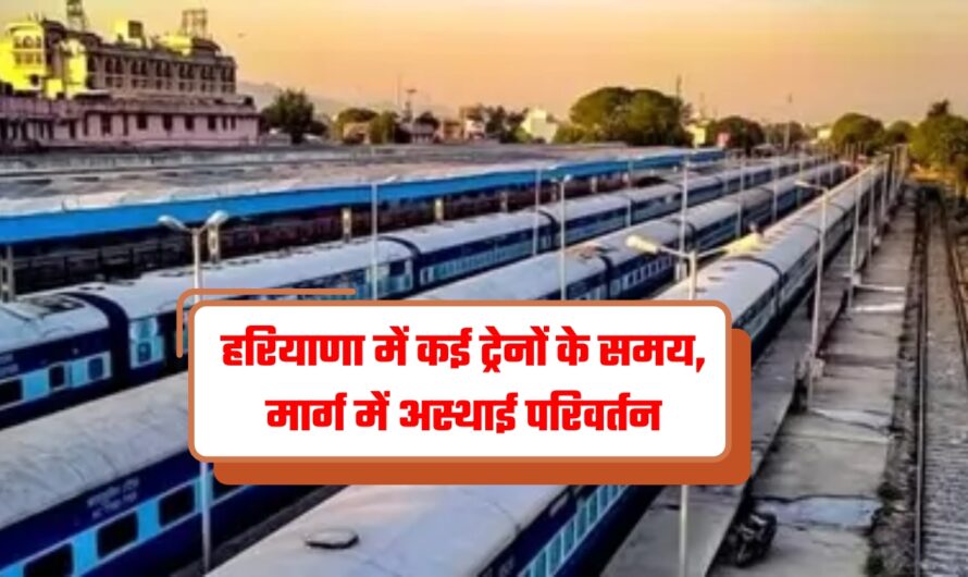 Haryana Train Schedule: हरियाणा में कई ट्रेनों के समय, मार्ग में अस्थाई परिवर्तन, देखें पूरी लिस्ट