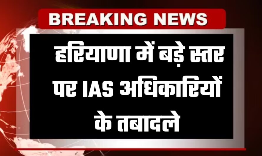 IAS Transfer List: हरियाणा में बड़े स्तर पर IAS अधिकारियों के तबादले, फटाफट चेक करें लिस्ट