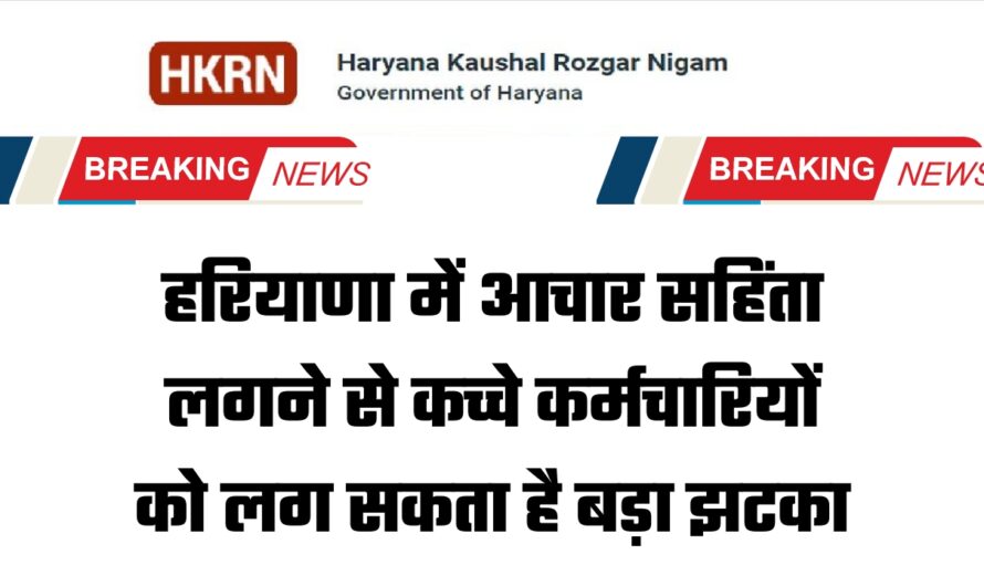 Haryana Contractual Employee: हरियाणा में आचार सहिंता लगने से कच्चे कर्मचारियों को लग सकता है बड़ा झटका, जानें अब क्या होगा जॉब सिक्योरिटी वाले अध्यादेश का