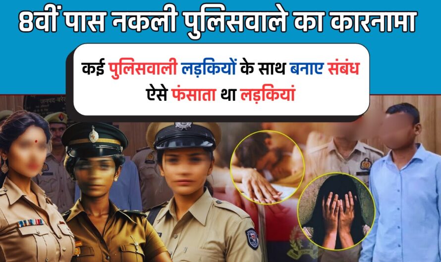 8वीं पास नकली पुलिसवाले का कारनामा, कई पुलिसवाली लड़कियों के साथ बनाए संबंध, ऐसे फंसाता था लड़कियां