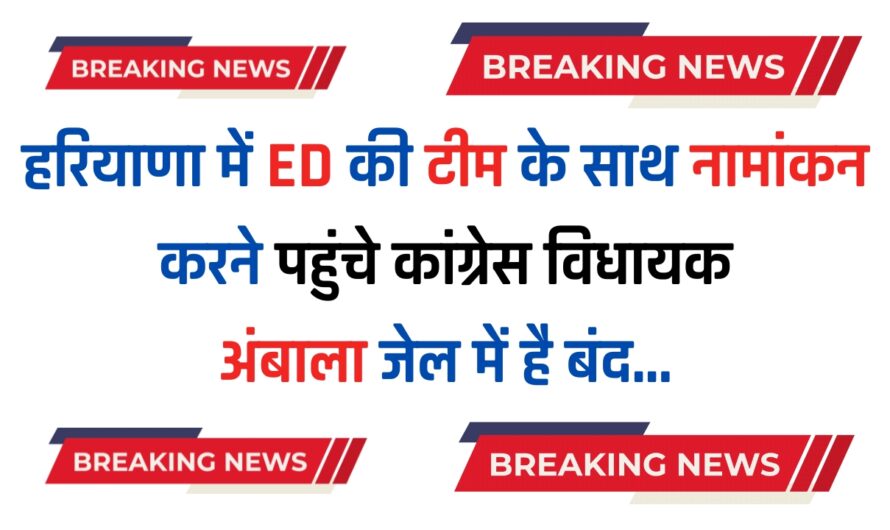 Haryana Election : हरियाणा में ED की टीम के साथ नामांकन करने पहुंचे कांग्रेस विधायक,अंबाला जेल में है बंद…