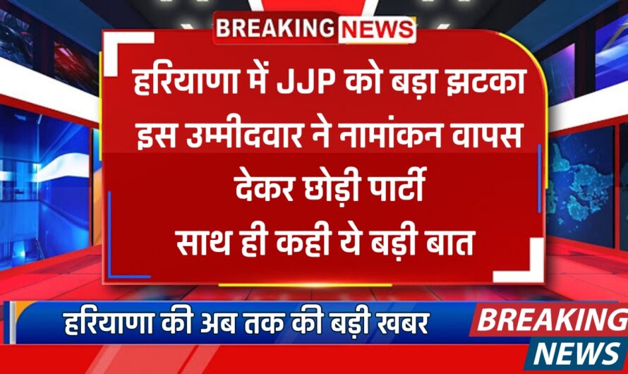 हरियाणा में JJP को बड़ा झटका, इस उम्मीदवार ने नामांकन वापस देकर छोड़ी पार्टी, साथ ही कही ये बड़ी बात 