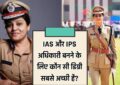 IAS और IPS अधिकारी बनने के लिए कौन सी डिग्री सबसे अच्छी है? आइए जाने कैसे करें तैयारी