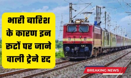 Railway : भारी बारिश के कारण इन रूटों पर जाने वाली ट्रेने रद्द, देखें इनकी पूरी लिस्ट 