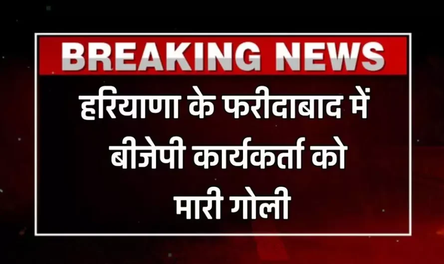 Haryana news : हरियाणा के फरीदाबाद में बीजेपी कार्यकर्ता को मारी गोली, भाजपा प्रत्याशी बोले- आरोपियों पर होनी चाहिए कार्रवाई