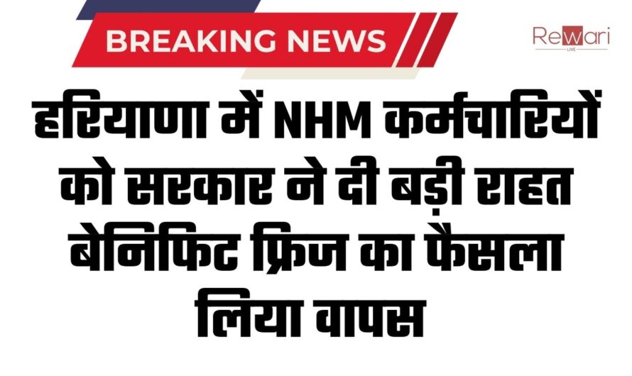 NHM Employees: हरियाणा में NHM कर्मचारियों को सरकार ने दी बड़ी राहत, बेनिफिट फ्रिज का फैसला लिया वापस