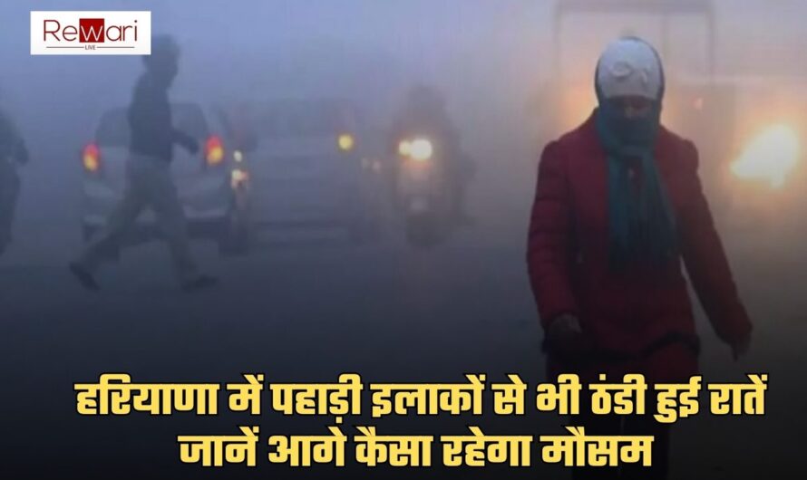 हरियाणा में पहाड़ी इलाकों से भी ठंडी हुई रातें, जानें आगे कैसा रहेगा मौसम