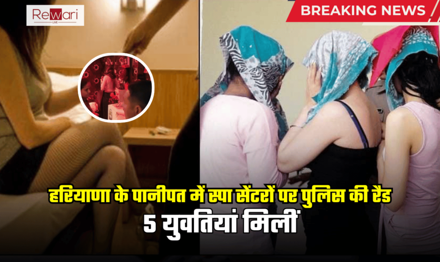 हरियाणा के पानीपत में स्पा सेंटरों पर पुलिस की रैड, 5 युवतियां मिलीं इस हालत में, जानें मोके के हालत