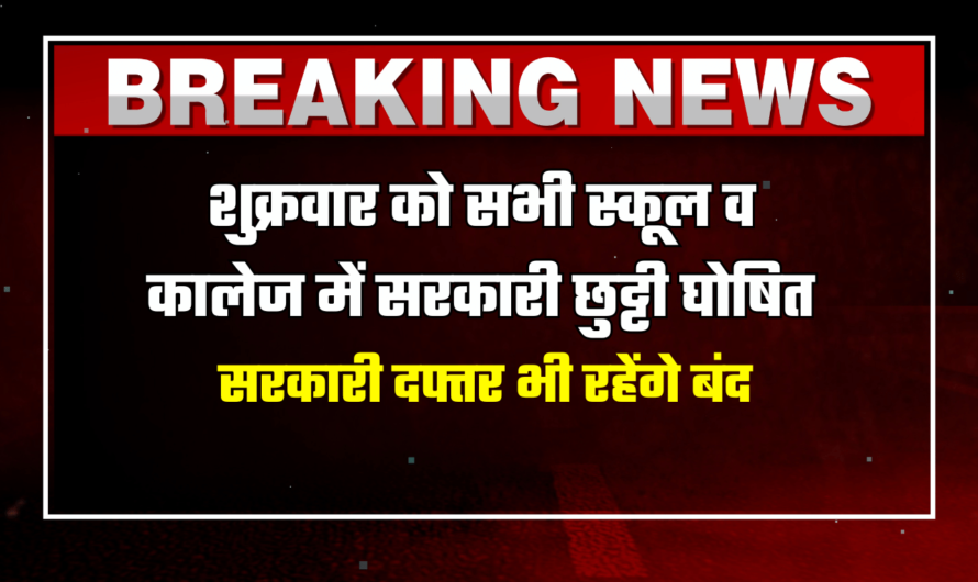 Public Holiday : ख़ुशख़बरी! शुक्रवार को सभी स्कूल व कालेज में सरकारी छुट्टी घोषित, सरकारी दफ्तर भी रहेंगे बंद