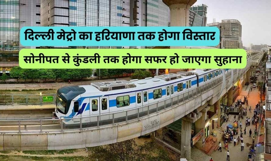 Metro: दिल्ली मेट्रो का हरियाणा तक होगा विस्तार, सोनीपत से कुंडली तक होगा सफर हो जाएगा सुहाना