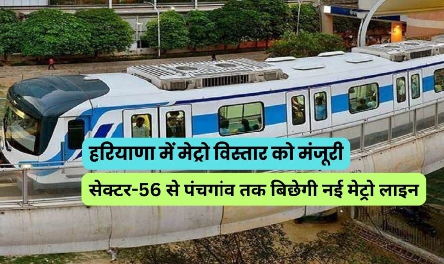 Metro: हरियाणा में मेट्रो विस्तार को मंजूरी, सेक्टर-56 से पंचगांव तक बिछेगी नई मेट्रो लाइन